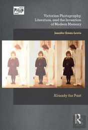 Victorian Photography, Literature, And The Invention Of Modern Memory