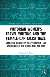 Victorian Womenâ€™S Travel Writing And The Female-Capitalist Gaze