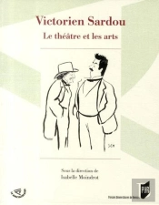 Victorien Sardou ; Le Théâtre Et Les Arts