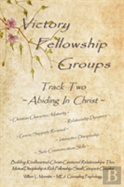 Victory Fellowship Groups Relationships Workbooks Series - Track Two - Abiding In Christ