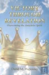 Victory Through Revelation: Overcoming The Antichrist Spirit