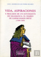 Vida, Aspiraciones Y Fracasos De Un Estudiante De Salamanca, El Diario De Gaspar Ramos Ortíz (1568-1