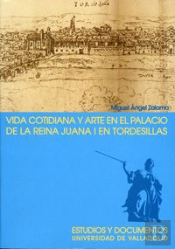 Vida Cotidiana Y Arte En El Palacio De La Reina Juana I En Tordesillas. 2ª Edicion, 2ª Reimp.