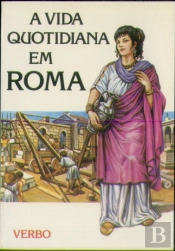 Vida no Passado - A Vida Quotidiana em Roma