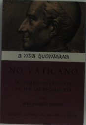 Vida Quotidiana no Vaticano do Tempo de Leão X I I I ao Fim do Século X I X