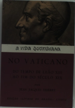 Bertrand.pt - Vida Quotidiana no Vaticano do Tempo de Leão X I I I ao Fim do Século X I X