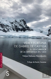 Vida Y Fortuna De Gabriel De Castilla, Descubridor De La Antártida En 1603