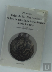 Vidas De Los Diez Oradores. Sobre Los Ríos. Sobre La Astucia De Los Animales