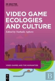 Video Game Ecologies And Culture