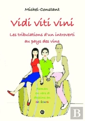 Vidi Viti Vini ; Les Tribulations D'Un Introverti Au Pays Des Vins