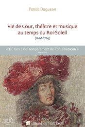 Vie De Cour, Théâtre Et Musique Au Temps Du Roi-Soleil (1661-1714)