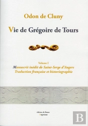 Vie De Grégoire De Tours, Volume 1. : Manuscrit Inédit De S. Serge D'Angers, Traduction, Historiographie.