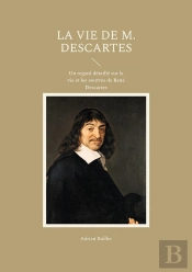 Vie De M Descartes - Un Regard Detaille Sur La Vie