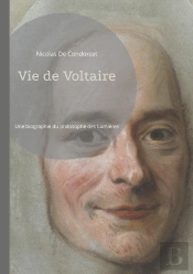 Vie De Voltaire : Une Bographie Du Philosophe Des Lumières, Par Condorcet