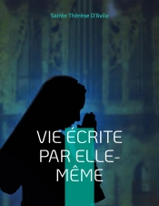 Vie Écrite Par Elle-Meme : L'Autobiographie Mystique De Thérèse D'Avila