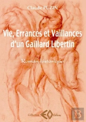 Vie, Errances Et Vaillances D'Un Gaillard Libertin