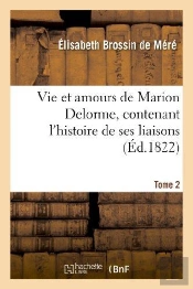 Vie Et Amours De Marion Delorme, Contenant L'Histoire De Ses Liaisons. Tome 2