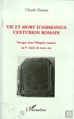 Bertrand.pt - Vie Et Mort D'Ammonius, Centurion Romain ; Voyages Dans L'Empire Romain Au 1er Siecle De Notre Ere