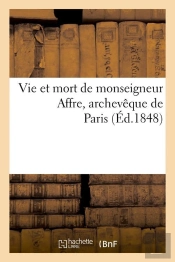 Vie Et Mort De Monseigneur Affre Edition 1848