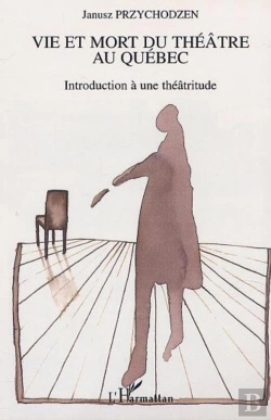Bertrand.pt - Vie Et Mort Du Theatre Au Quebec ; Introduction A Une Theatritude