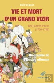 Vie Et Mort D'Un Grand Vizir : Halil Hamid Pacha (1736-1785), Biographie De L'Empire Ottoman