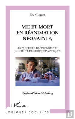 Bertrand.pt - Vie Et Mort En Réanimation, Néonatale ; Le Processus Décisionnels En Contexte De Choix Dramatiques