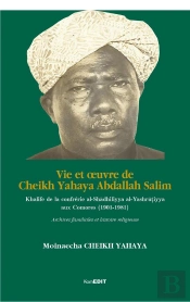 Vie Et Oeuvre De Cheikh Yahaya Abdallah Salim ; Khalife De La Confrérie Al-Shadhiliyya Al-Yashrutiyya Aux Comores (1901-1981)