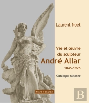 Vie Et Oeuvre Du Sculpteur André Allar ; 1845-1926