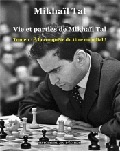 Vie Et Parties De Mikhail Tal Tome 1 ; À La Conquête Du Titre