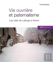 Vie Ouvriere Et Paternalisme : Les Cites De Lafarge A Viviers