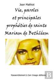 Vie, Paroles Et Principales Prophéties De Sainte Mariam De Bethléem (Maryam Baouardy)