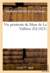 Vie Penitente De Mme De La Valliere, Ecrite Par Mme De Genlis Et Suivie Des Reflexions