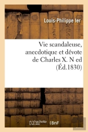 Vie Scandaleuse De Charles X N Edition Edition 1830