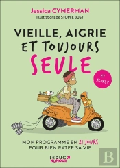 Vieille, Aigrie Et Toujours Seule : Mon Programme En 21 Jours Pour Bien Rater Sa Vie