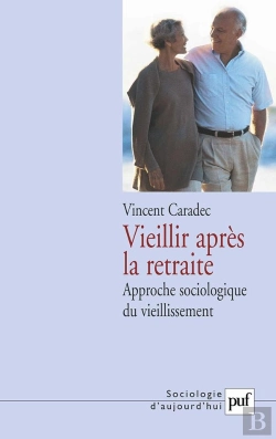 Bertrand.pt - Vieillir Après La Retraite : Approche Sociologique Du Vieillissement