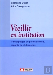 Vieillir En Institution : Témoignages De Professionnels, Regards De Philosophes