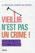 Vieillir N'Est Pas Un Crime ! Pour En Finir Avec L'Âgisme
