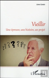 Vieillir ; Une Épreuve, Une Histoire, Un Projet