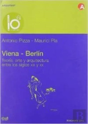 Viena-Berlin. Teor¡A, Arte Y Arquitectura Entre Los Siglos Xix Y Xx