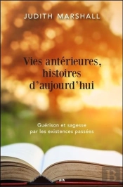 Vies Anterieures, Histoires D'Aujourd'Hui - Guerison Et Sagesse Par Les Existences Passees