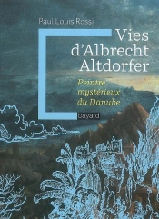 Vies D'Albrecht Altdorfer ; Peintre Mystérieux Du Danube