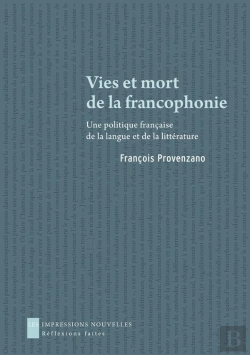 Bertrand.pt - Vies Et Mort De La Francophonie ; Une Politique Française De La Langue Et De La Littérature