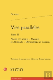 Vies Parallèles : Nicias Et Crassus - Marcius Et Alcibiade - Démosthène Et Cicéron