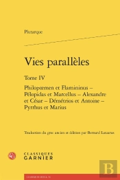 Vies Parallèles : Philopoemen Et Flamininus - Pélopidas Et Marcellus - Alexandre Et César - Démétrios Et Antoine - Pyrrhus Et Marius