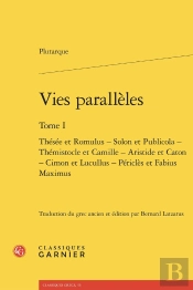 Vies Parallèles : Thésée Et Romulus - Solon Et Publicola - Thémistocle Et Camille - Aristide Et Caton - Cimon Et Lucullus - Périclès Et Fabius Maximus
