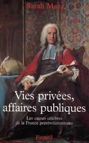 Vies Privées, Affaires Publiques ; Les Causes Célèbres De La France Prérévolutionnaire