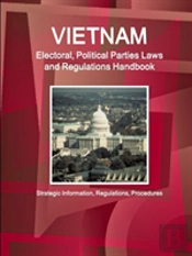 Vietnam Electoral, Political Parties Laws And Regulations Handbook - Strategic Information, Regulations, Procedures