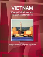 Vietnam Energy Policy Laws And Regulations Handbook Volume 1 Strategic Information, Programs, Regulations