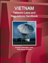 Vietnam Telecom Laws And Regulations Handbook - Strategic Information, Laws, Regulations, Contacts