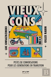 Vieux Cons : Petit Guide De Conversation À L'Usage Des Jeunes Générations
